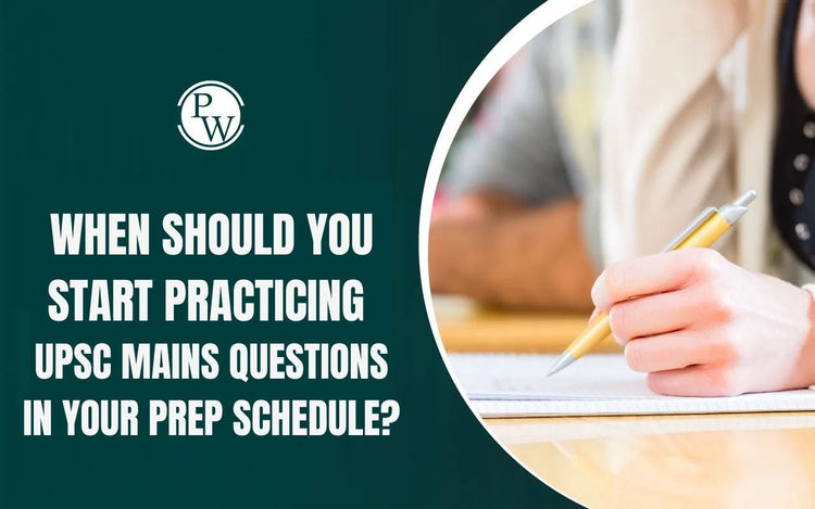 When Should You Start Practicing UPSC Mains Questions in Your Prep Schedule