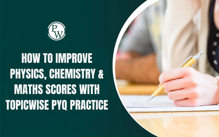 How to Improve Physics, Chemistry & Maths Scores with Topicwise PYQ Practice