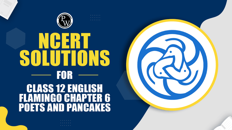 NCERT Solutions For Class 12 English Flamingo Chapter 6 Poets and Pancakes