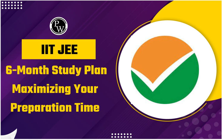 IIT JEE 6-Month Study Plan: Maximizing Your Preparation Time