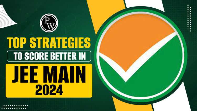Right Strategies To Score Better in JEE Main 2024