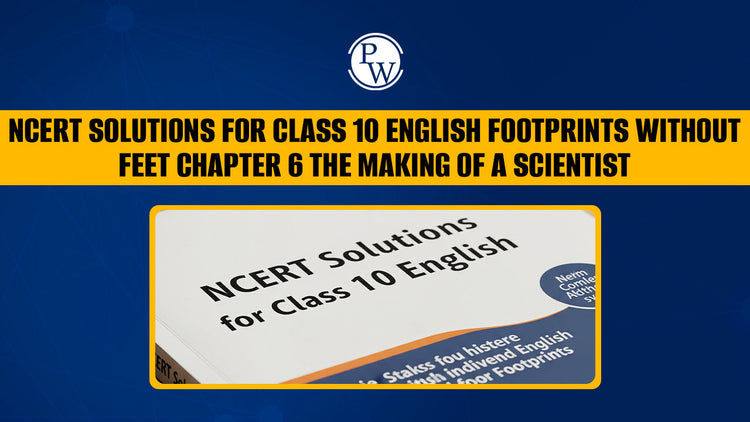 NCERT Solutions for Class 10 English Footprints without Feet Chapter 6 The Making of a Scientist
