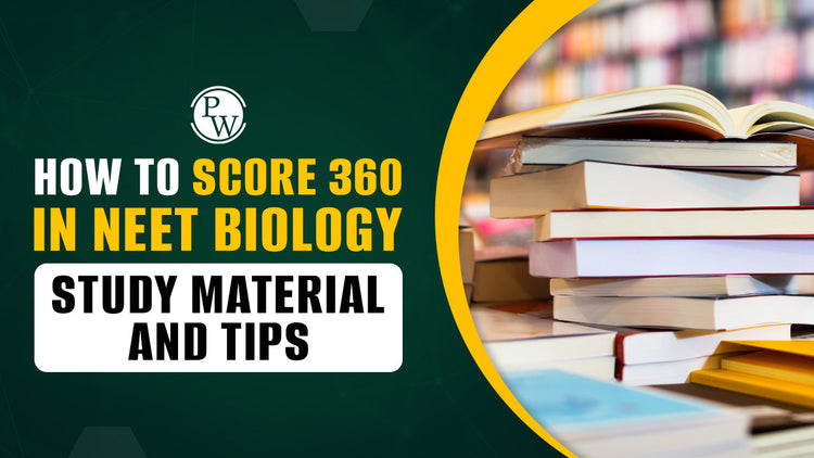 How to Score 360 in NEET Biology, Study Material and Tips