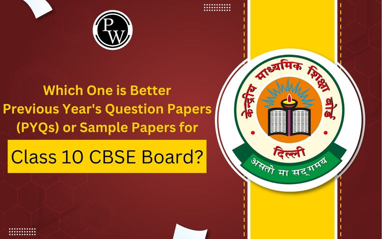 Which One is Better Previous Year's Question Papers (PYQs) or Sample Papers for Class 10 CBSE Board