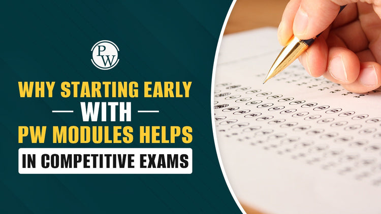 Why Starting Early with PW Modules Helps in Competitive Exams