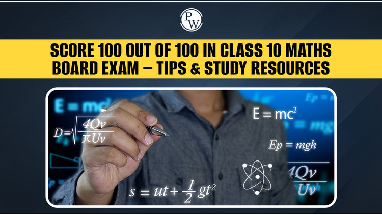 Score 100 Out of 100 in Class 10 Maths Board Exam – Tips & Study Resources