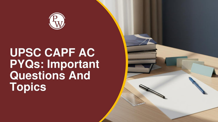 UPSC CAPF AC PYQs: Important Questions and Topics
