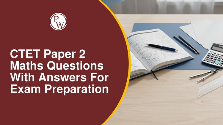 CTET Paper 2 Maths Questions With Answers for Exam Preparation