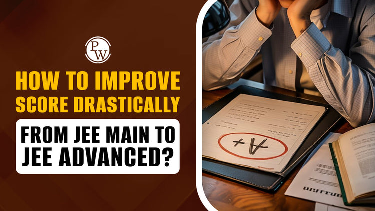 How to Improve Score Drastically from JEE Main to JEE Advanced?