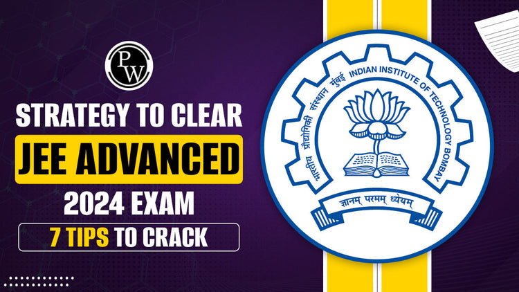 Strategy to Clear JEE Advanced 2024 Exam: 7 Tips to Crack