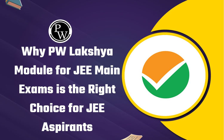 Why PW Lakshya Module for JEE Main Exams is the Right Choice for JEE Aspirants