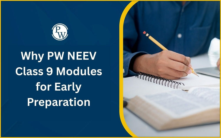 Why PW NEEV Class 9 Modules for Early Preparation