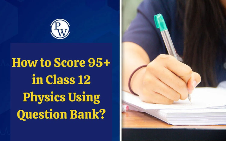 How to Score 95+ in Class 12 Physics Using Question Bank?