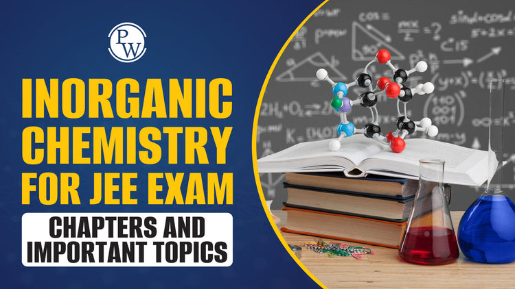 Inorganic Chemistry for JEE Exam: Chapters and Important Topics