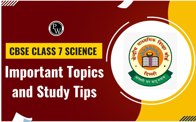 CBSE Class 7 Science Important Topics and Study Tips
