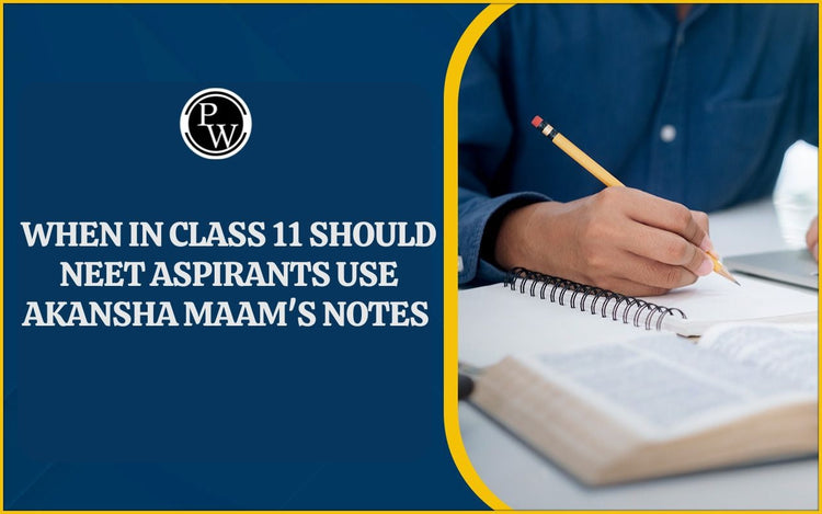 When in Class 11 Should NEET Aspirants Use Akansha Maam's Notes