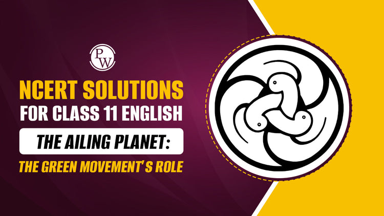 NCERT Solutions For Class 11 English Chapter 5 The Ailing Planet: the Green Movement’s Role