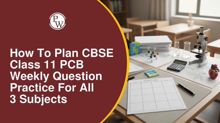 How to Plan CBSE Class 11 PCB Weekly Question Practice for All 3 Subjects