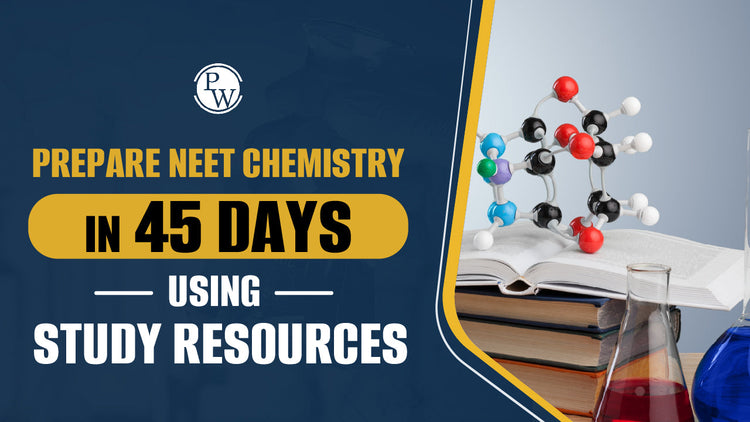 Prepare NEET Chemistry in 45 Days Using Study Resources