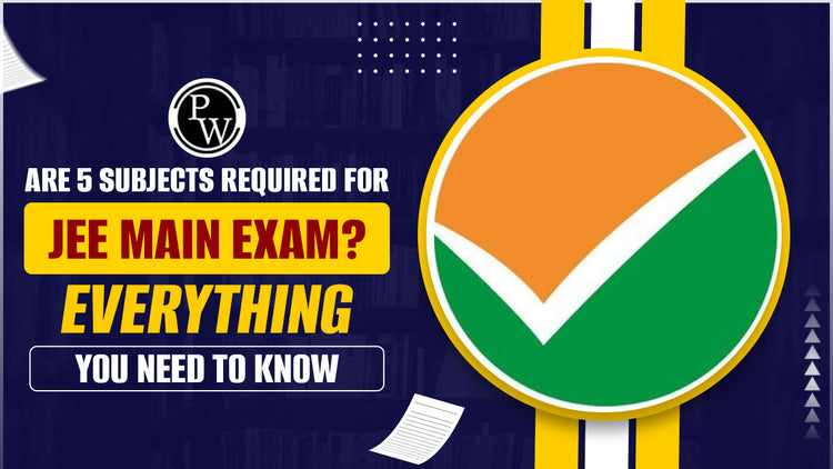 Are 5 Subjects Required for JEE Main Exam? Everything You Need to Know