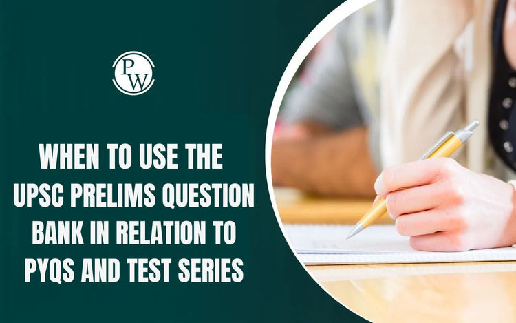 When to use the UPSC Prelims Question Bank in Relation to PYQs and Test Series