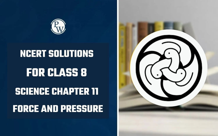 NCERT Solutions For Class 8 Science Chapter 11 Force and Pressure