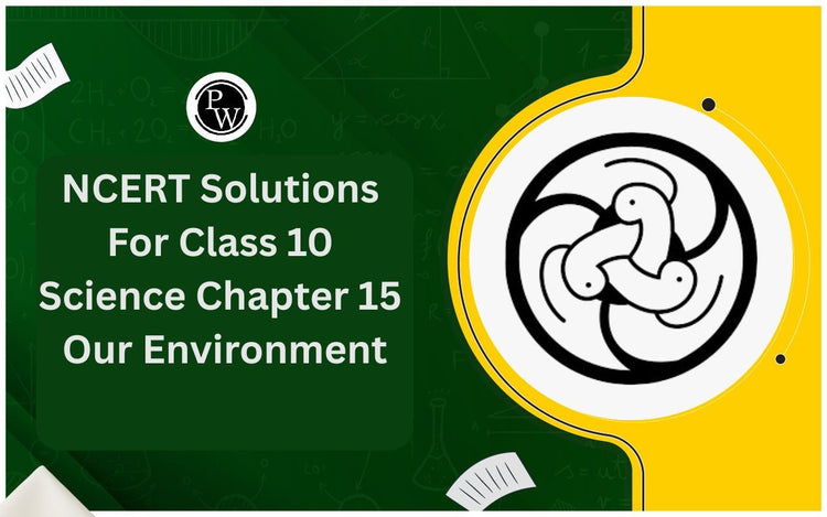 NCERT Solutions for Class 10 Science Chapter 15 Our Environment