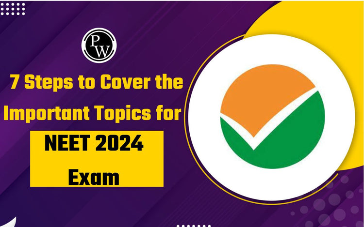 7 Steps to Cover the Important Topics for NEET 2024 Exam
