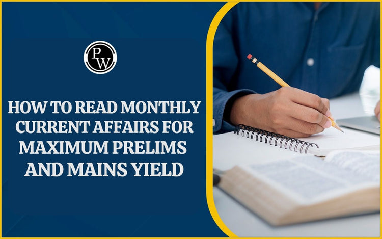 How to Read UPSC Monthly Current Affairs for Maximum Prelims and Mains Yield