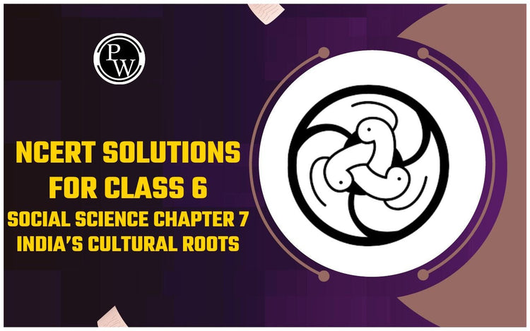 NCERT Solutions for Class 6 Social Science Chapter 7 India’s Cultural Roots
