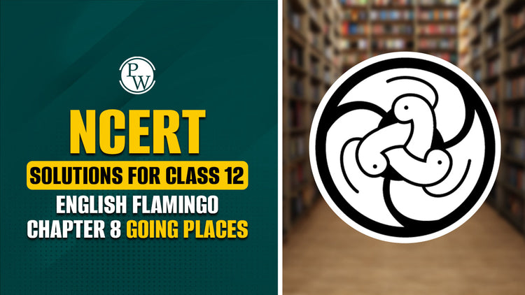 NCERT Solutions for Class 12 English Flamingo Chapter 8 Going Places