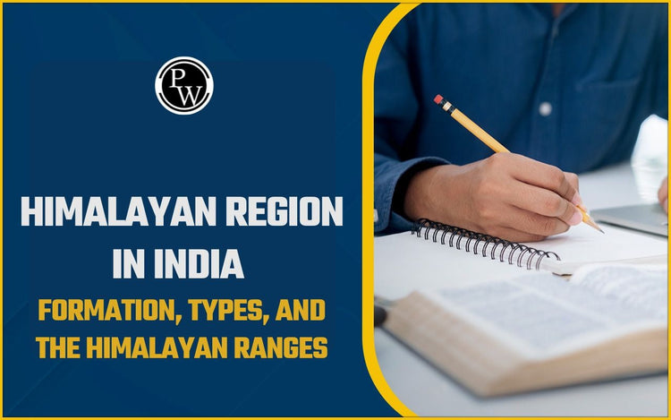 Himalayan Region in India: Formation, Types, and The Himalayan Ranges