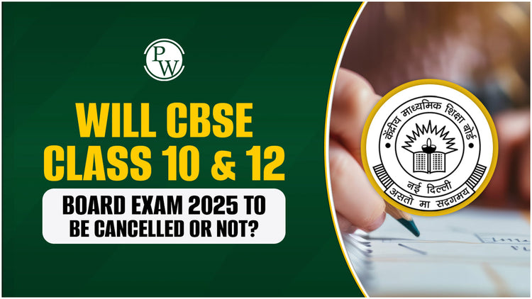Will CBSE Class 10 & 12 Board Exam 2025 to be Cancelled or Not?