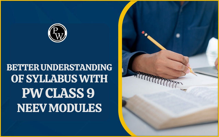 Better Understanding of Syllabus with PW Class 9 NEEV Modules