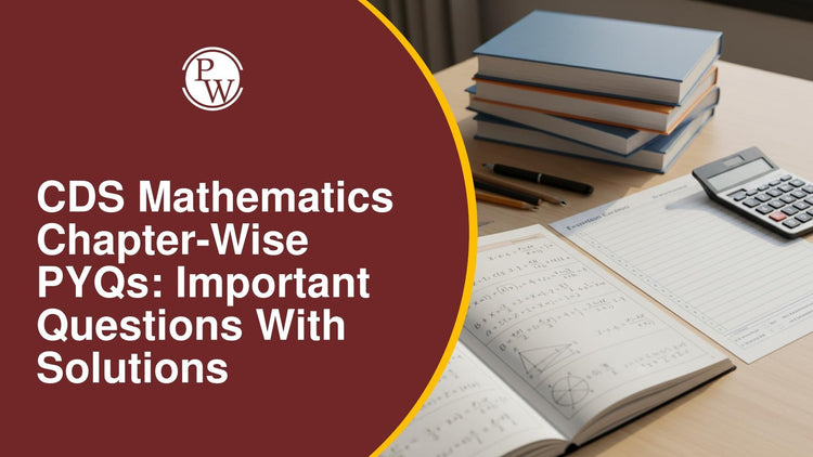 CDS Mathematics Chapter-Wise PYQs: Important Questions With Solutions