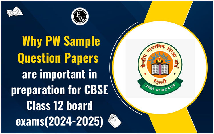 Why PW Sample Question Papers are Important in Preparation for CBSE Class 12 Board Exams(2024-2025)