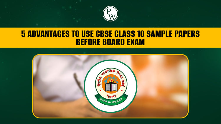 5 Advantages to Use CBSE Class 10 Sample Papers Before Board Exam