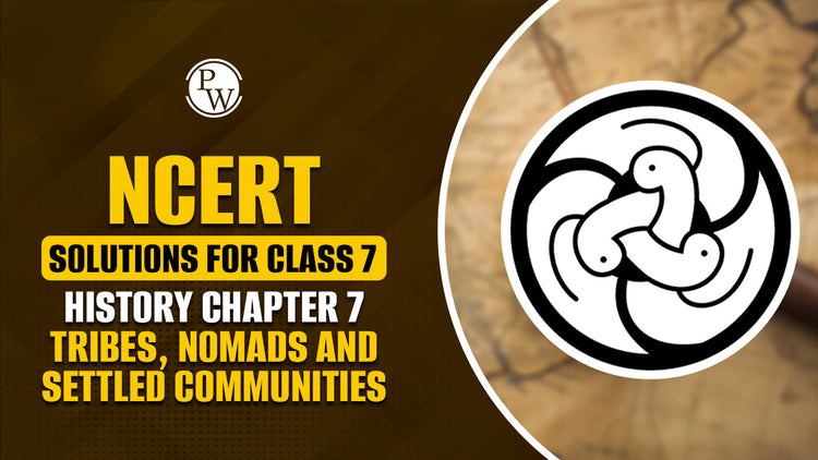 NCERT Solutions for Class 7 History Chapter 7 Tribes, Nomads and Settled Communities