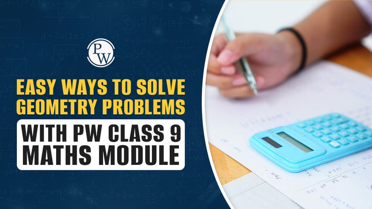 Easy Ways to Solve Geometry Problems with PW Class 9 Maths Module