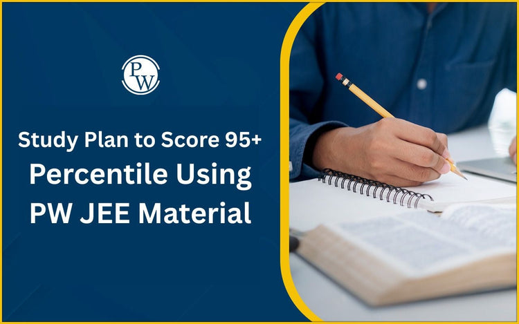 Study Plan to Score 95+ Percentile Using PW JEE Material
