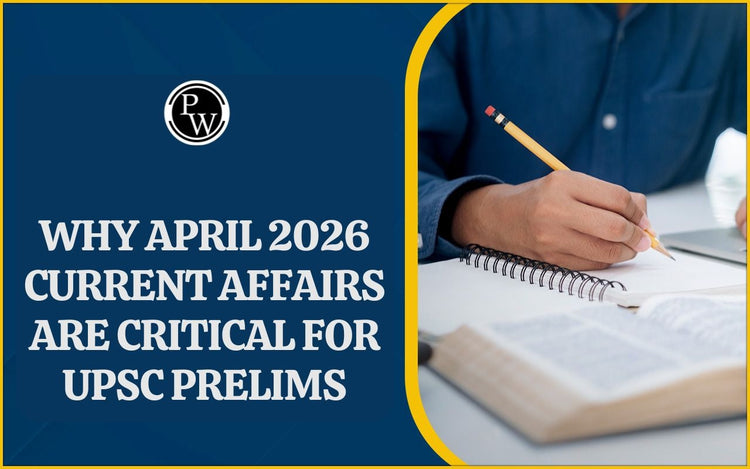 Why April 2026 Current Affairs are Critical for UPSC Prelims