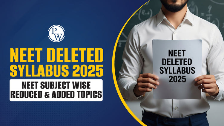 NEET Deleted Syllabus 2025: NEET Subject-Wise Reduced & Added Topics