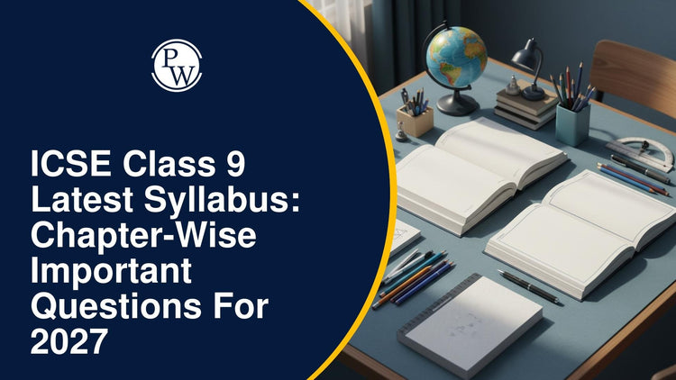 ICSE Class 9 Latest Syllabus: Chapter-Wise Important Questions for 2027