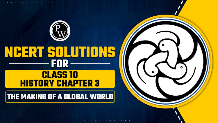 NCERT Solutions for Class 10 History Chapter 3 The Making of a Global World