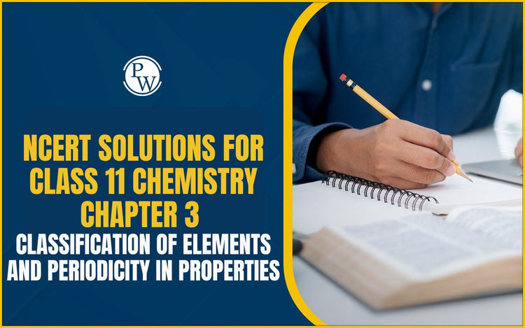 NCERT Solutions For Class 11 Chemistry Chapter 3 Classification of Elements and Periodicity in Properties