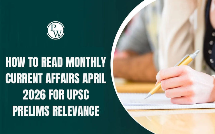 How to Read Monthly Current Affairs April 2026 for UPSC Prelims Relevance