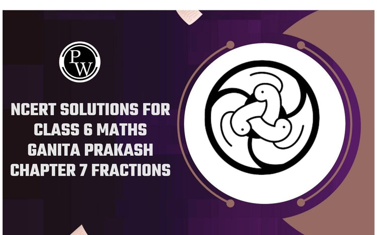NCERT Solutions for Class 6 Maths Ganita Prakash Chapter 7 Fractions