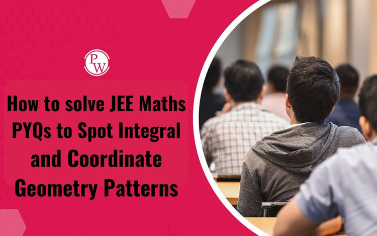 How to Solve JEE Maths PYQs to Spot Integral and Coordinate Geometry Patterns