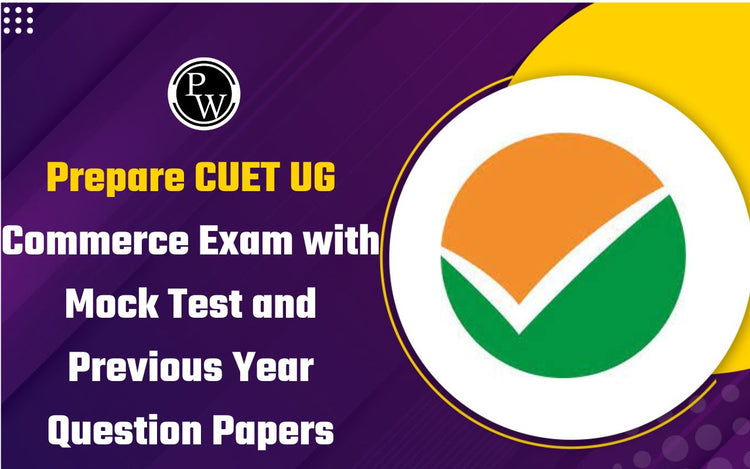 Prepare CUET UG Commerce Exam with Mock Test and Previous Year Question Papers