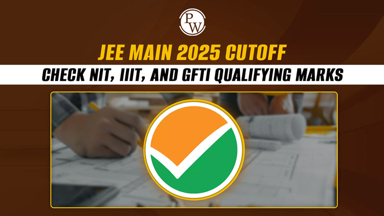 JEE Main 2025 Cutoff: Check NIT, IIIT, and GFTI Qualifying Marks